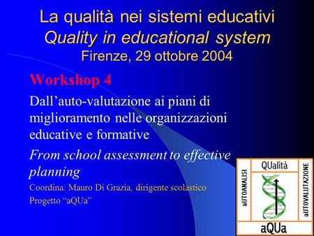 La qualità nei sistemi educativi Quality in educational system Firenze, 29 ottobre 2004 Workshop 4 Dallauto-valutazione ai piani di miglioramento nelle.