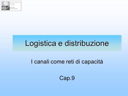 Logistica e distribuzione I canali come reti di capacità Cap.9.