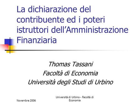 Novembre 2006 Università di Urbino - Facoltà di Economia La dichiarazione del contribuente ed i poteri istruttori dellAmministrazione Finanziaria Thomas.