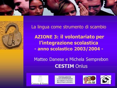 La lingua come strumento di scambio AZIONE 3: il volontariato per lintegrazione scolastica - anno scolastico 2003/2004 - Matteo Danese e Michela Semprebon.