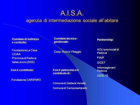 A.I.S.A. agenzia di intermediazione sociale allabitare Comitato di indirizzo e controllo: Fondaziona La Casa CCIAA Provincia di Padova ItaliaLavoro (SNS)