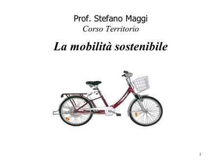 Prof. Stefano Maggi Corso Territorio La mobilità sostenibile