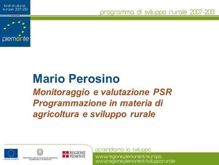 Mario Perosino Monitoraggio e valutazione PSR Programmazione in materia di agricoltura e sviluppo rurale.