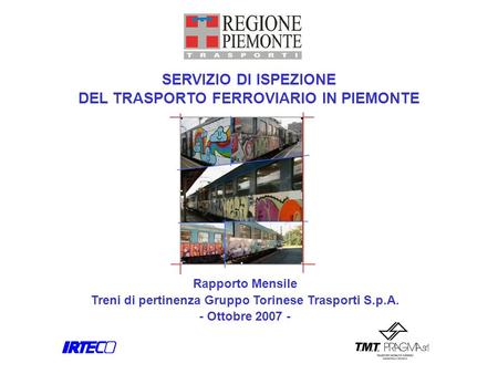 SERVIZIO DI ISPEZIONE DEL TRASPORTO FERROVIARIO IN PIEMONTE Rapporto Mensile Treni di pertinenza Gruppo Torinese Trasporti S.p.A. - Ottobre 2007 -