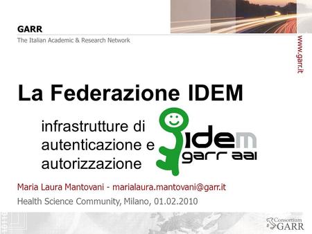 Health Science Community, Milano, 01.02.2010 Maria Laura Mantovani - La Federazione IDEM infrastrutture di autenticazione.