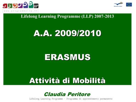 Lifelong Learning Programme (LLP) 2007-2013 A.A. 2009/2010 ERASMUS Attività di Mobilità Claudia Peritore.