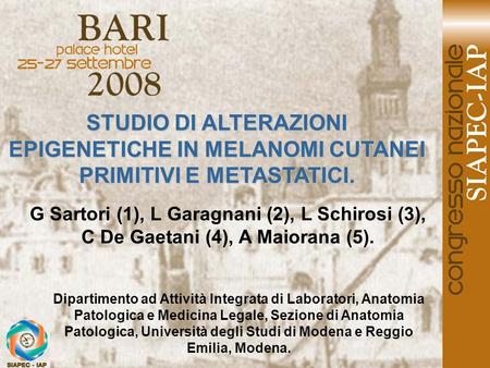 STUDIO DI ALTERAZIONI EPIGENETICHE IN MELANOMI CUTANEI PRIMITIVI E METASTATICI. G Sartori (1), L Garagnani (2), L Schirosi (3), C De Gaetani (4), A Maiorana.