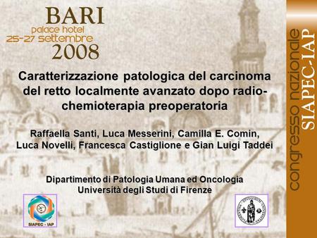 Caratterizzazione patologica del carcinoma del retto localmente avanzato dopo radio-chemioterapia preoperatoria Raffaella Santi, Luca Messerini, Camilla.