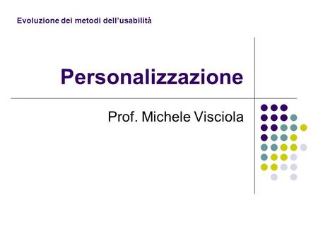Personalizzazione Prof. Michele Visciola Evoluzione dei metodi dellusabilità