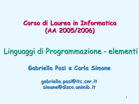 1 Linguaggi di Programmazione - elementi Corso di Laurea in Informatica (AA 2005/2006) Gabriella Pasi e Carla Simone