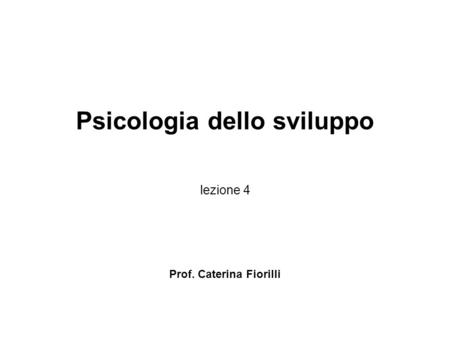 Psicologia dello sviluppo lezione 4 Prof. Caterina Fiorilli