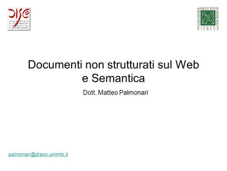 Documenti non strutturati sul Web e Semantica Dott. Matteo Palmonari.