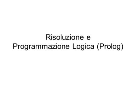 Risoluzione e Programmazione Logica (Prolog)