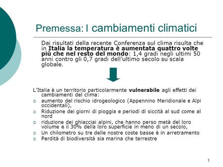 1 Premessa: I cambiamenti climatici Dai risultati della recente Conferenza sul clima risulta che in Italia la temperatura è aumentata quattro volte più