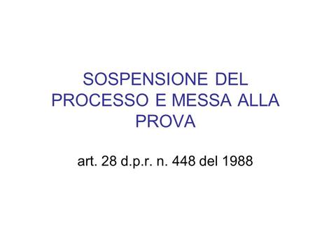 SOSPENSIONE DEL PROCESSO E MESSA ALLA PROVA art. 28 d. p. r. n