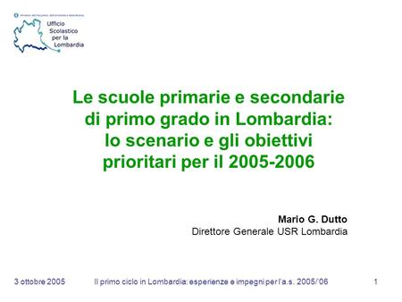3 ottobre 2005Il primo ciclo in Lombardia: esperienze e impegni per la.s. 2005/061 Le scuole primarie e secondarie di primo grado in Lombardia: lo scenario.