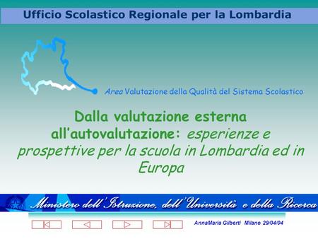 AnnaMaria Gilberti Milano 29/04/04 Ufficio Scolastico Regionale per la Lombardia Area Valutazione della Qualità del Sistema Scolastico Dalla valutazione.