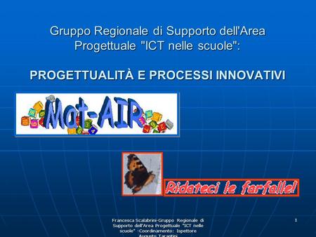 Gruppo Regionale di Supporto dell'Area Progettuale ICT nelle scuole: PROGETTUALITÀ E PROCESSI INNOVATIVI Francesca Scalabrini-Gruppo Regionale di Supporto.