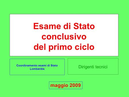 Dirigenti tecnici Esame di Stato conclusivo del primo ciclo Coordinamento esami di Stato Lombardia maggio 2009.