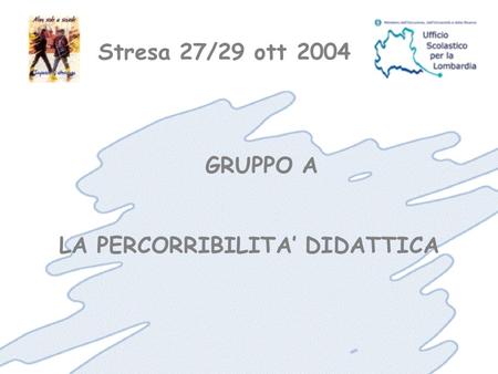 Stresa 27/29 ott 2004 GRUPPO A LA PERCORRIBILITA DIDATTICA.