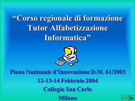 Corso regionale di formazione Tutor Alfabetizzazione Informatica Piano Nazionale dInnovazione D.M. 61/2003 12-13-14 Febbraio 2004 Collegio San Carlo Milano.