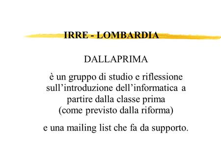 GRUPPO DI SUPPORTO ALLA SPERIMENTAZIONE DALLA PRIMA (AMBITO INFORMATICA) R. Didoni - IRRE Lombardia IRRE - LOMBARDIA.
