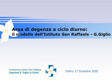 Area di degenza a ciclo diurno: il modello dellIstituto San Raffaele - G.Giglio Cefalù, 17 Dicembre 2005.