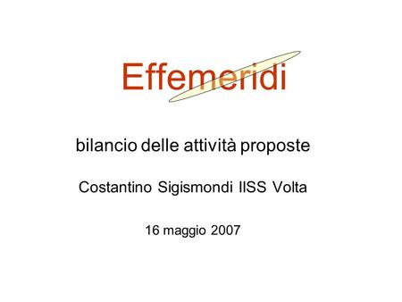 Effemeridi bilancio delle attività proposte Costantino Sigismondi IISS Volta 16 maggio 2007.
