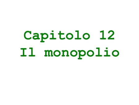 Capitolo 12 Il monopolio.