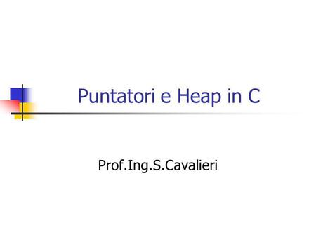 Puntatori e Heap in C Prof.Ing.S.Cavalieri.