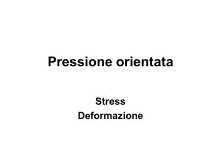 Pressione orientata Stress Deformazione.