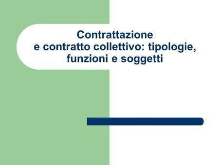 Contrattazione e contratto collettivo: tipologie, funzioni e soggetti