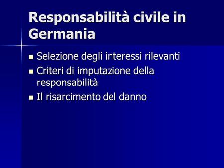 Responsabilità civile in Germania Selezione degli interessi rilevanti Selezione degli interessi rilevanti Criteri di imputazione della responsabilità Criteri.