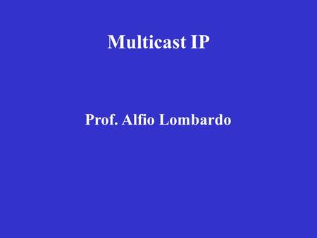 Multicast IP Prof. Alfio Lombardo.