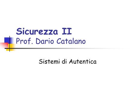Sicurezza II Prof. Dario Catalano Sistemi di Autentica.