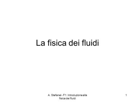 A. Stefanel - F1: Introduzione alla fisica dei fluidi
