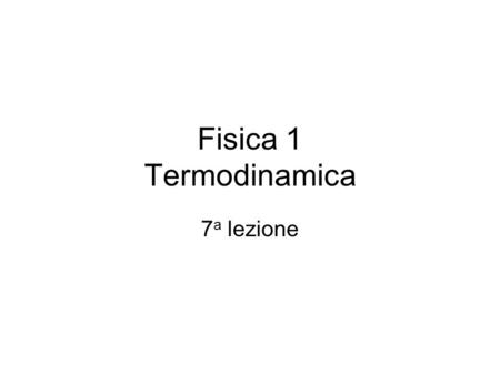 Fisica 1 Termodinamica 7a lezione.