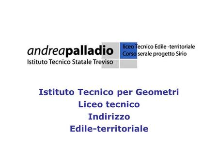 Istituto Tecnico per Geometri Liceo tecnico Indirizzo Edile-territoriale.