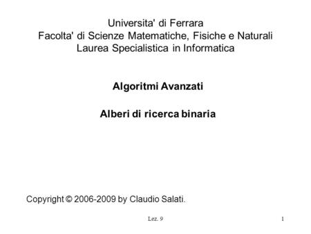 Lez. 91 Universita' di Ferrara Facolta' di Scienze Matematiche, Fisiche e Naturali Laurea Specialistica in Informatica Algoritmi Avanzati Alberi di ricerca.
