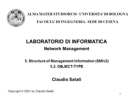 1 LABORATORIO DI INFORMATICA Network Management 5. Structure of Management Information (SMIv2) 5.2. OBJECT-TYPE Claudio Salati Copyright © 2001 by Claudio.