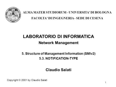 1 LABORATORIO DI INFORMATICA Network Management 5. Structure of Management Information (SMIv2) 5.3. NOTIFICATION-TYPE Claudio Salati Copyright © 2001 by.