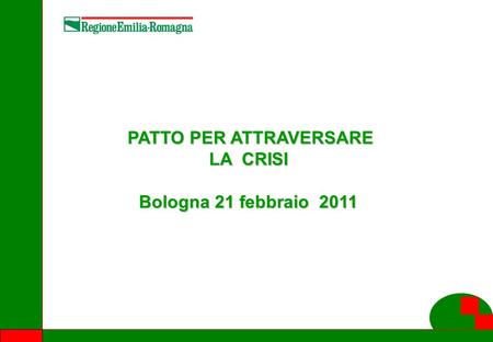 PATTO PER ATTRAVERSARE LA CRISI PATTO PER ATTRAVERSARE LA CRISI Bologna 21 febbraio 2011.