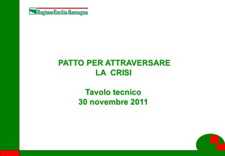 1 PATTO PER ATTRAVERSARE LA CRISI PATTO PER ATTRAVERSARE LA CRISI Tavolo tecnico 30 novembre 2011.