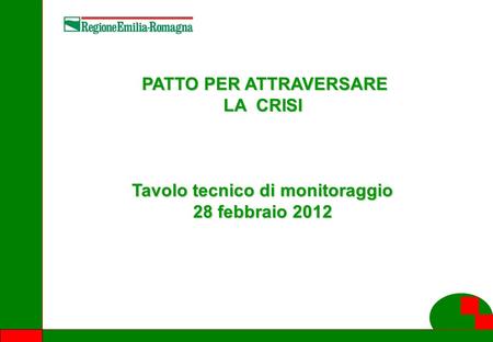1 PATTO PER ATTRAVERSARE LA CRISI PATTO PER ATTRAVERSARE LA CRISI Tavolo tecnico di monitoraggio 28 febbraio 2012.