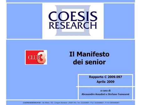 Rapporto C 2009.097 Aprile 2009 a cura di Alessandro Amadori e Stefano Tomasoni Il Manifesto dei senior COESIS RESEARCH Srl - Via Milano, 150 - Cologno.
