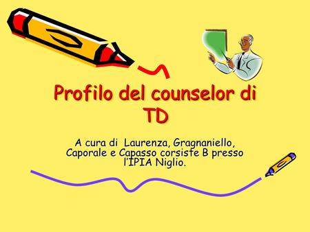 Profilo del counselor di TD Profilo del counselor di TD A cura di Laurenza, Gragnaniello, Caporale e Capasso corsiste B presso lIPIA Niglio.
