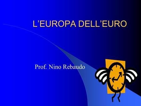 L’EUROPA DELL’EURO Prof. Nino Rebaudo.