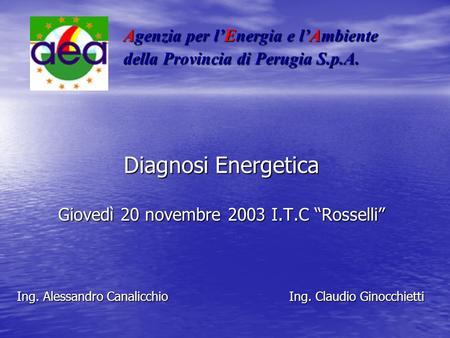 Diagnosi Energetica Giovedì 20 novembre 2003 I.T.C Rosselli Ing. Alessandro Canalicchio Ing. Claudio Ginocchietti Agenzia per lEnergia e lAmbiente della.