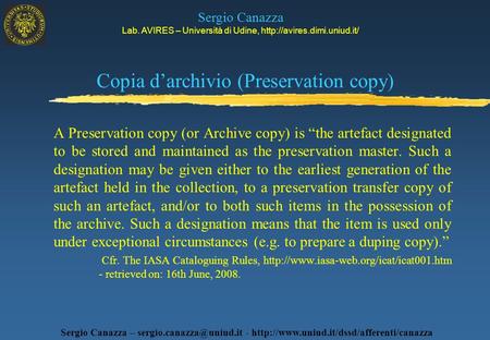 Copia darchivio (Preservation copy) A Preservation copy (or Archive copy) is the artefact designated to be stored and maintained as the preservation master.