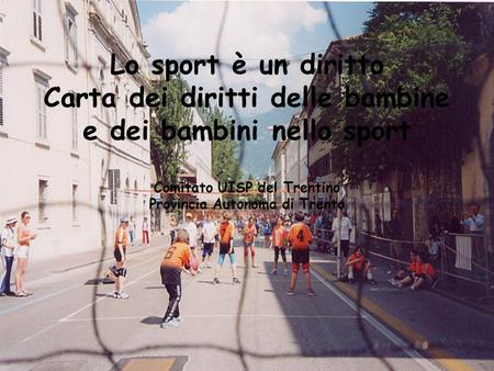 Lo sport è un diritto Carta dei diritti delle bambine e dei bambini nello sport Comitato UISP del Trentino Provincia Autonoma di Trento.